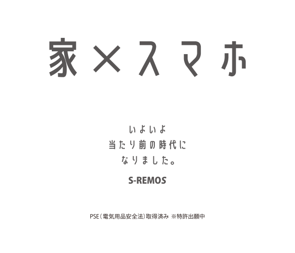 家xスマホ　いよいよ当たり前の時代になりました　S-REMOS
