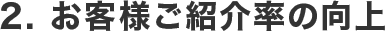 2. お客様ご紹介率の向上